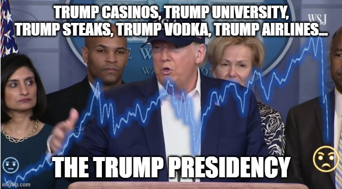 TRUMP CASINOS, TRUMP UNIVERSITY, TRUMP STEAKS, TRUMP VODKA, TRUMP AIRLINES... THE TRUMP PRESIDENCY | image tagged in trump,coronavirus | made w/ Imgflip meme maker