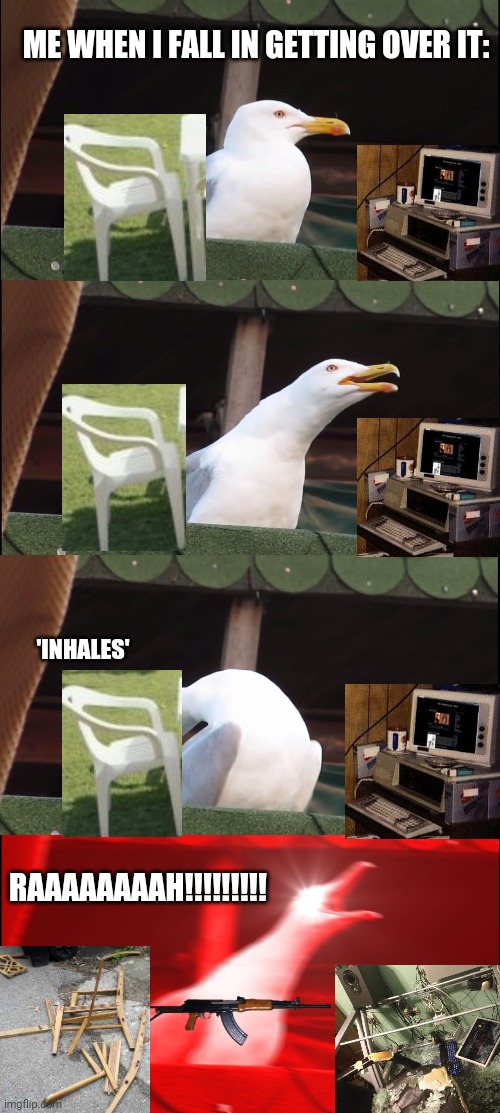 Inhaling Seagull Meme | ME WHEN I FALL IN GETTING OVER IT:; 'INHALES'; RAAAAAAAAH!!!!!!!!! | image tagged in memes,inhaling seagull | made w/ Imgflip meme maker