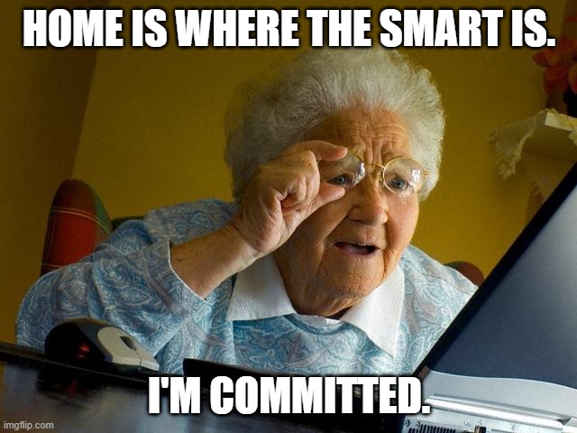 Grandma Finds The Internet | HOME IS WHERE THE SMART IS. I'M COMMITTED. | image tagged in memes,grandma finds the internet | made w/ Imgflip meme maker