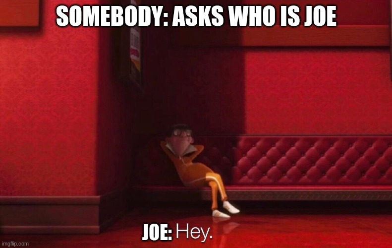 You were expecting Joe Mama, but it was me, Vector! Oh yeah! | SOMEBODY: ASKS WHO IS JOE; JOE: | image tagged in vector,memes,joe | made w/ Imgflip meme maker
