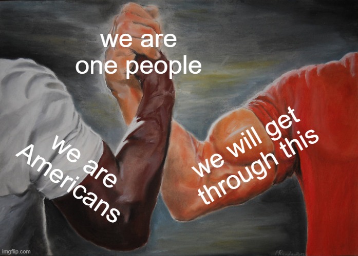 We can do it. No amount of trials can stop us | we are one people; we will get through this; we are Americans | image tagged in memes,epic handshake,victory over covid-19 | made w/ Imgflip meme maker