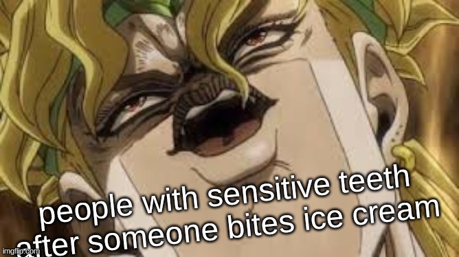 Dio | people with sensitive teeth after someone bites ice cream | image tagged in dio | made w/ Imgflip meme maker