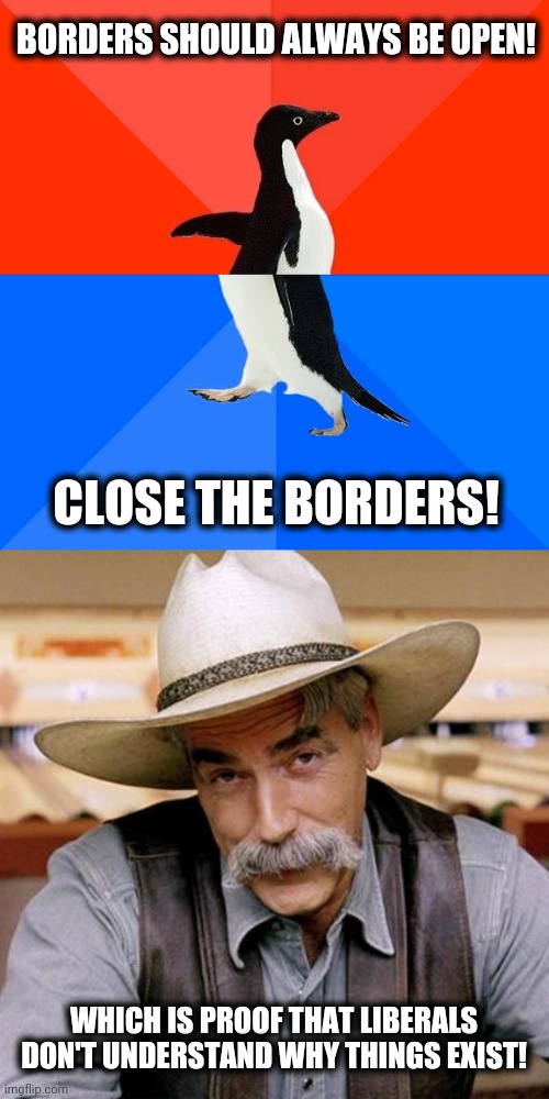 Justin Trudeau | BORDERS SHOULD ALWAYS BE OPEN! CLOSE THE BORDERS! WHICH IS PROOF THAT LIBERALS DON'T UNDERSTAND WHY THINGS EXIST! | image tagged in memes,socially awesome awkward penguin,sarcasm cowboy,liberals,open borders,coronavirus | made w/ Imgflip meme maker