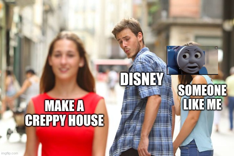 Real Ideas | DISNEY; SOMEONE LIKE ME; MAKE A CREPPY HOUSE | image tagged in memes,distracted boyfriend | made w/ Imgflip meme maker