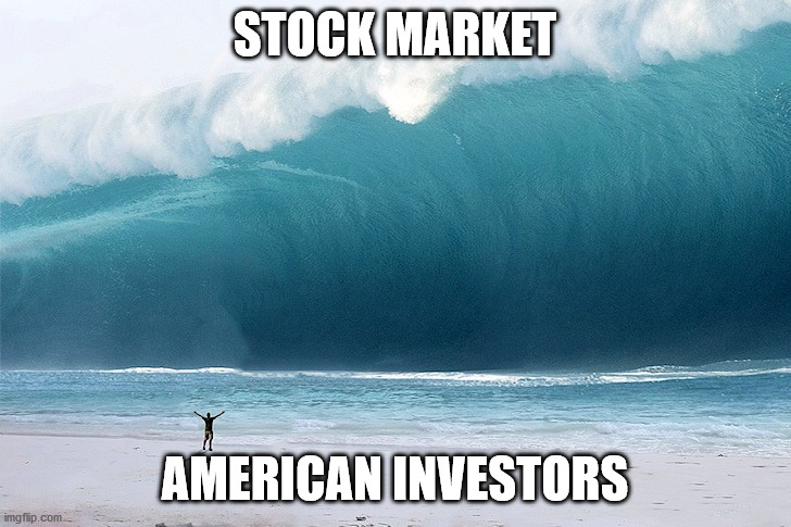 tsunami | STOCK MARKET; AMERICAN INVESTORS | image tagged in tsunami | made w/ Imgflip meme maker