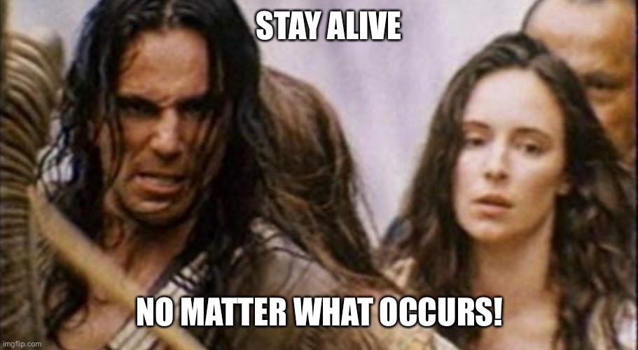 Stay alive! No matter what occurs! | STAY ALIVE; NO MATTER WHAT OCCURS! | image tagged in corona virus,stay alive,no matter what occurs,last of the mohicans | made w/ Imgflip meme maker