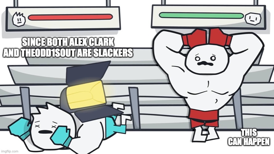 Alex Clark vs. Theodd1sout | SINCE BOTH ALEX CLARK AND THEODD1SOUT ARE SLACKERS; THIS CAN HAPPEN | image tagged in theodd1sout,alex clark,youtube,memes,chessboxing | made w/ Imgflip meme maker