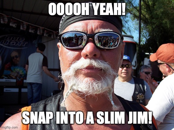 Tough Guy Wanna Be |  OOOOH YEAH! SNAP INTO A SLIM JIM! | image tagged in memes,tough guy wanna be | made w/ Imgflip meme maker