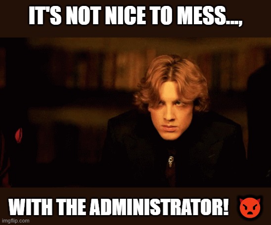 It's not nice to mess with the Administrator! | IT'S NOT NICE TO MESS..., WITH THE ADMINISTRATOR!  👿 | image tagged in michael langdon,administrators revenge,sarcasm,american horror story,apocalypse,cody fern | made w/ Imgflip meme maker