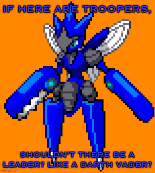 IF HERE ARE TROOPERS, SHOULDN’T THERE BE A LEADER? LIKE A DARTH VADER? | image tagged in blu the scizor sprite | made w/ Imgflip meme maker