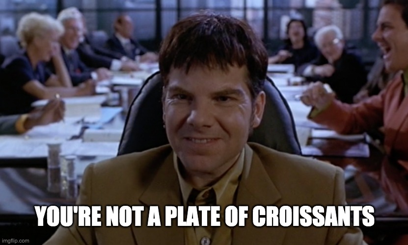 YOU'RE NOT A PLATE OF CROISSANTS | image tagged in kids in the hall brain candy,brain candy,kids in the hall | made w/ Imgflip meme maker