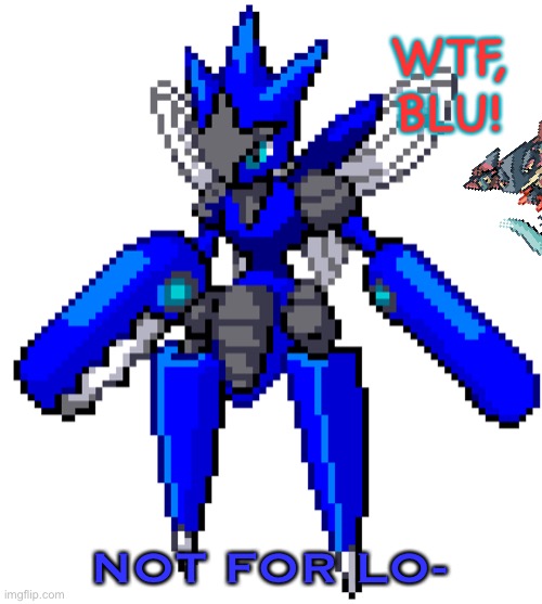 WTF, BLU! NOT FOR LO- | image tagged in blu the scizor sprite | made w/ Imgflip meme maker