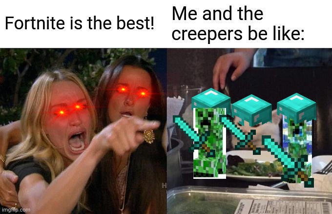 Woman Yelling At Cat Meme | Fortnite is the best! Me and the creepers be like: | image tagged in memes,woman yelling at cat | made w/ Imgflip meme maker