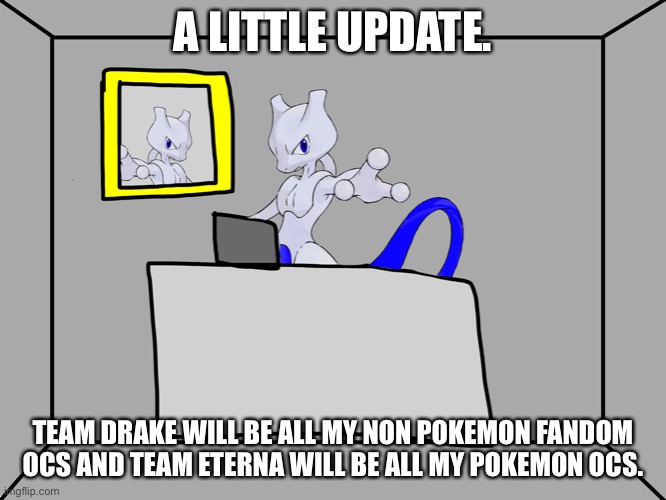 A LITTLE UPDATE. TEAM DRAKE WILL BE ALL MY NON POKEMON FANDOM OCS AND TEAM ETERNA WILL BE ALL MY POKEMON OCS. | image tagged in rai computer desk | made w/ Imgflip meme maker