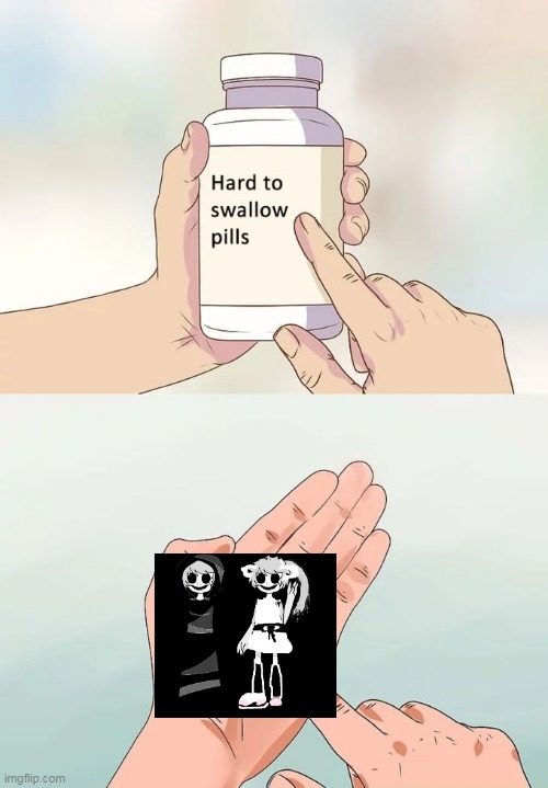 Hard To Swallow Pills | image tagged in memes,hard to swallow pills | made w/ Imgflip meme maker