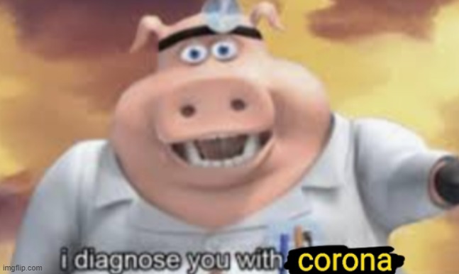I diagnose you with corona | image tagged in i diagnose you with corona | made w/ Imgflip meme maker
