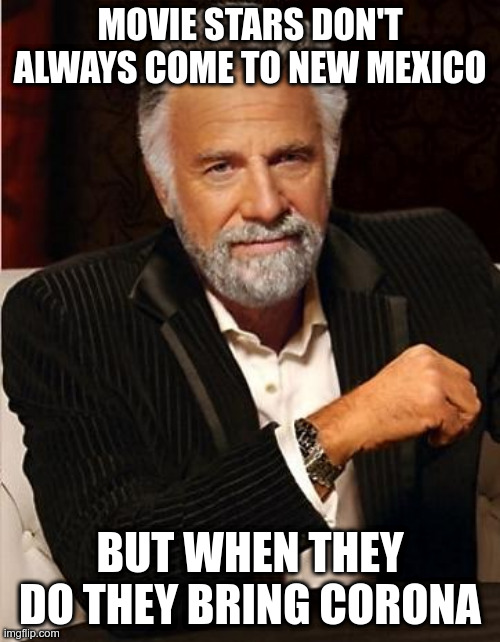 i don't always | MOVIE STARS DON'T ALWAYS COME TO NEW MEXICO; BUT WHEN THEY DO THEY BRING CORONA | image tagged in i don't always | made w/ Imgflip meme maker