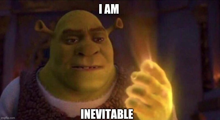 Shrek Glowing Hand | I AM; INEVITABLE | image tagged in shrek glowing hand | made w/ Imgflip meme maker