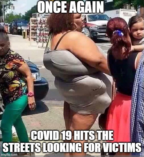 COVID 19 hits the streets | ONCE AGAIN; COVID 19 HITS THE STREETS LOOKING FOR VICTIMS | image tagged in covid-19 | made w/ Imgflip meme maker