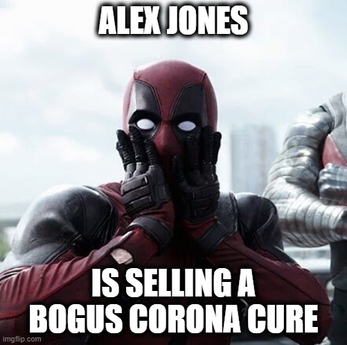 Deadpool Surprised | ALEX JONES; IS SELLING A BOGUS CORONA CURE | image tagged in memes,deadpool surprised,alex jones,maga,impeach trump,donald trump is an idiot | made w/ Imgflip meme maker