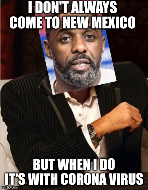 i don't always | I DON'T ALWAYS COME TO NEW MEXICO; BUT WHEN I DO IT'S WITH CORONA VIRUS | image tagged in i don't always | made w/ Imgflip meme maker