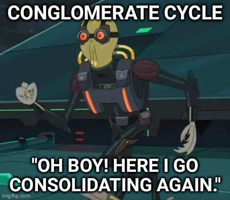 oh boy here i go killing again | CONGLOMERATE CYCLE; "OH BOY! HERE I GO CONSOLIDATING AGAIN." | image tagged in oh boy here i go killing again,wallstreetbets | made w/ Imgflip meme maker