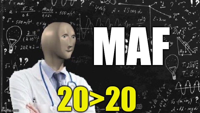 physics meme man | 20>20 MAF | image tagged in physics meme man | made w/ Imgflip meme maker