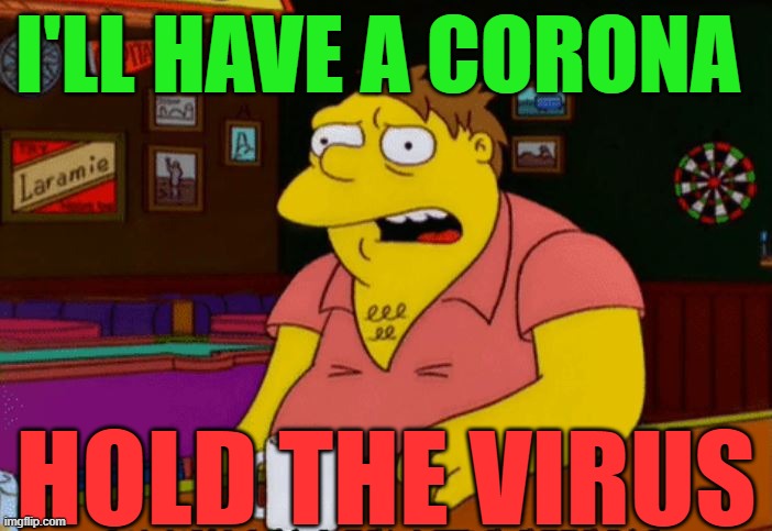 Barney Gumble Bar | I'LL HAVE A CORONA; HOLD THE VIRUS | image tagged in barney gumble bar | made w/ Imgflip meme maker