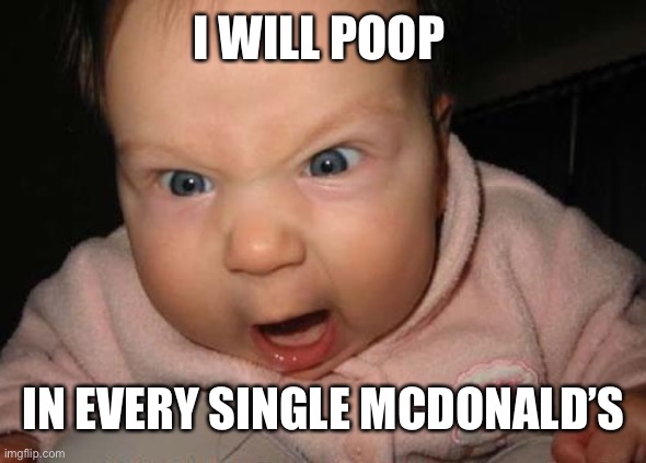 Evil Baby Meme | I WILL POOP IN EVERY SINGLE MCDONALD’S | image tagged in memes,evil baby | made w/ Imgflip meme maker