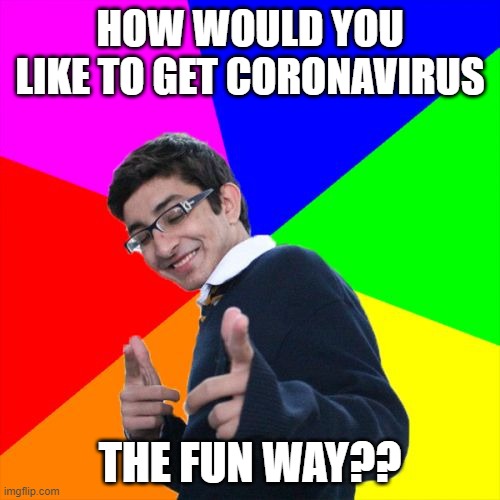 Subtle Pickup Liner | HOW WOULD YOU LIKE TO GET CORONAVIRUS; THE FUN WAY?? | image tagged in memes,subtle pickup liner,coronavirus,toilet paper,trump | made w/ Imgflip meme maker