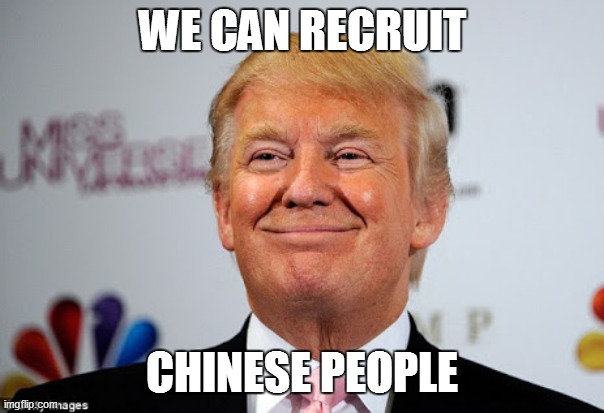 Donald trump approves | WE CAN RECRUIT; CHINESE PEOPLE | image tagged in donald trump approves | made w/ Imgflip meme maker