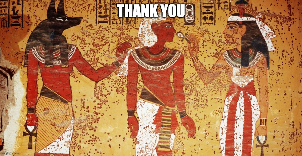 Ancient egypt | THANK YOU | image tagged in ancient egypt | made w/ Imgflip meme maker