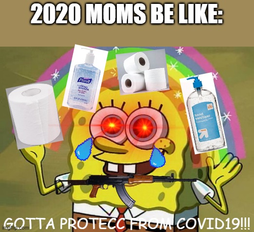 Imagination Spongebob | 2020 MOMS BE LIKE:; GOTTA PROTECC FROM COVID19!!! | image tagged in memes,imagination spongebob,covid19,relatable,coronavirus,moms | made w/ Imgflip meme maker