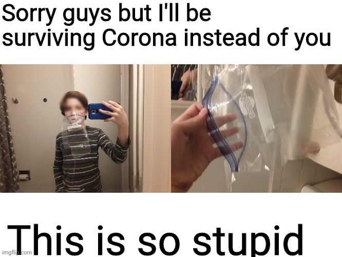 Sorry guys but I'll be surviving Corona instead of you; This is so stupid | made w/ Imgflip meme maker