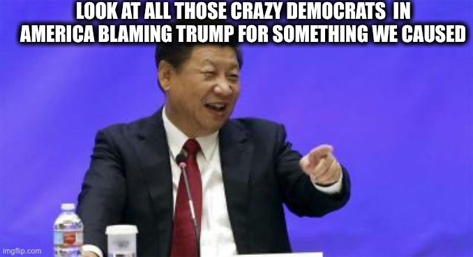 Trump Derangement Syndrome-there is no cure | LOOK AT ALL THOSE CRAZY DEMOCRATS  IN AMERICA BLAMING TRUMP FOR SOMETHING WE CAUSED | image tagged in coronavirus,democrats,china,liberal logic,trump derangement syndrome | made w/ Imgflip meme maker