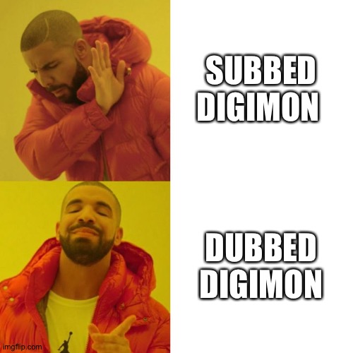 Drake Blank | SUBBED DIGIMON; DUBBED DIGIMON | image tagged in drake blank | made w/ Imgflip meme maker