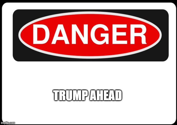 OSHA Danger Sign | TRUMP AHEAD | image tagged in osha danger sign | made w/ Imgflip meme maker