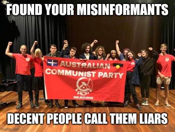 Australian Communists | FOUND YOUR MISINFORMANTS; DECENT PEOPLE CALL THEM LIARS | image tagged in australian communist virus | made w/ Imgflip meme maker