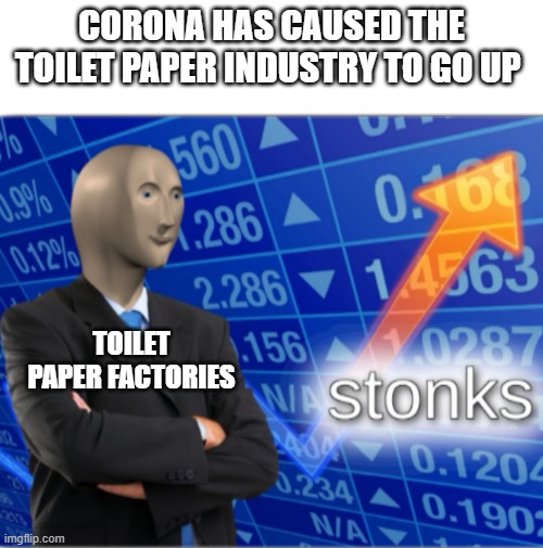 Stonks | CORONA HAS CAUSED THE TOILET PAPER INDUSTRY TO GO UP; TOILET PAPER FACTORIES | image tagged in stonks | made w/ Imgflip meme maker