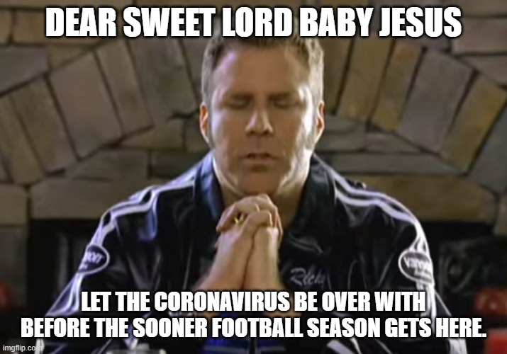 Dear Baby Jesus | DEAR SWEET LORD BABY JESUS; LET THE CORONAVIRUS BE OVER WITH BEFORE THE SOONER FOOTBALL SEASON GETS HERE. | image tagged in dear baby jesus | made w/ Imgflip meme maker