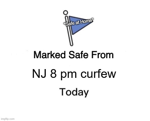 Marked Safe From | "Safe at Home"; NJ 8 pm curfew | image tagged in memes,marked safe from | made w/ Imgflip meme maker