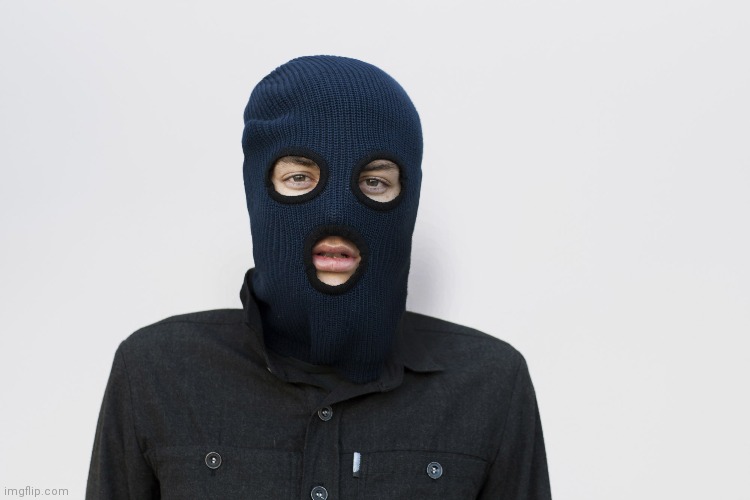 Ski mask robber | image tagged in ski mask robber | made w/ Imgflip meme maker