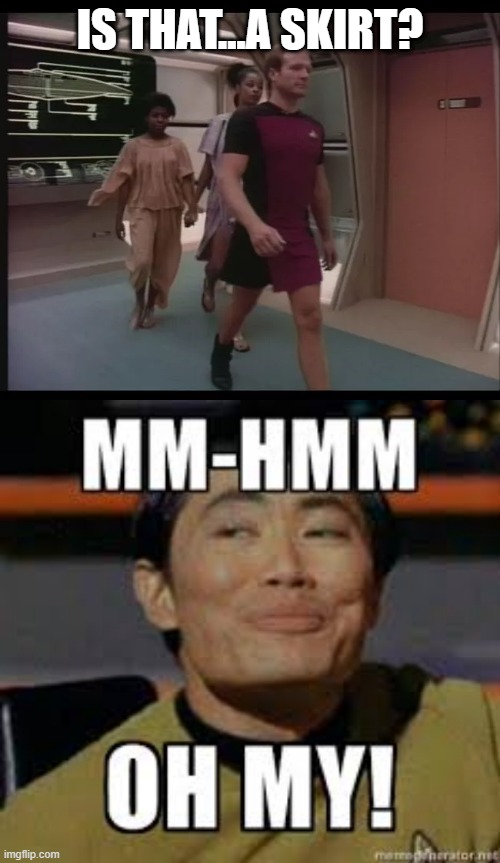 Sulu's Kind of Guy | IS THAT...A SKIRT? | image tagged in star trek | made w/ Imgflip meme maker