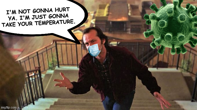 Quarantine Cabin Fever | I'M NOT GONNA HURT YA. I'M JUST GONNA TAKE YOUR TEMPERATURE. | image tagged in memes,funny,dank memes,coronavirus,quarantine,the shining | made w/ Imgflip meme maker