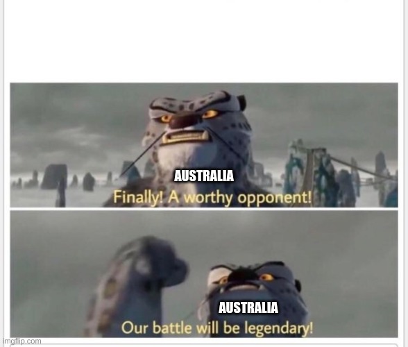 Finally! A worthy opponent! | AUSTRALIA AUSTRALIA | image tagged in finally a worthy opponent | made w/ Imgflip meme maker