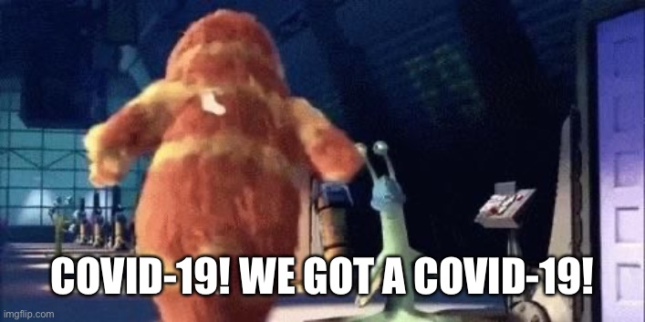 COVID-19! WE GOT A COVID-19! | image tagged in covid-19 | made w/ Imgflip meme maker