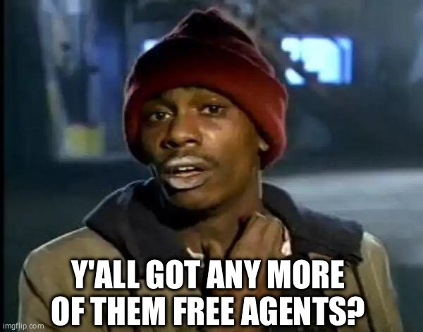 Y'all Got Any More Of That Meme | Y'ALL GOT ANY MORE OF THEM FREE AGENTS? | image tagged in memes,y'all got any more of that | made w/ Imgflip meme maker
