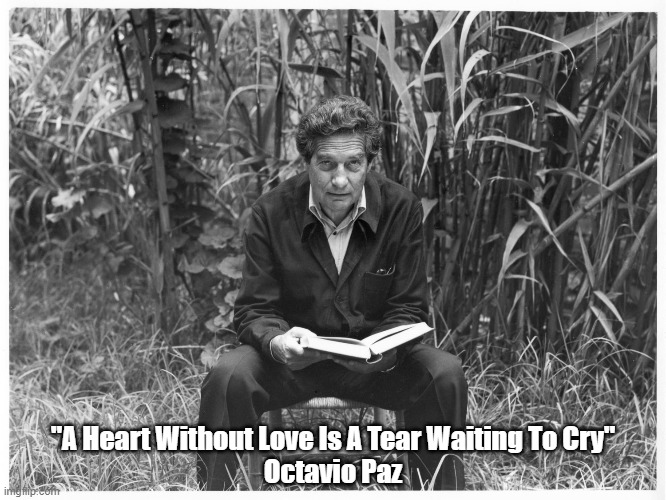 "A Heart Without Love Is A Tear Waiting To Cry"
Octavio Paz | made w/ Imgflip meme maker