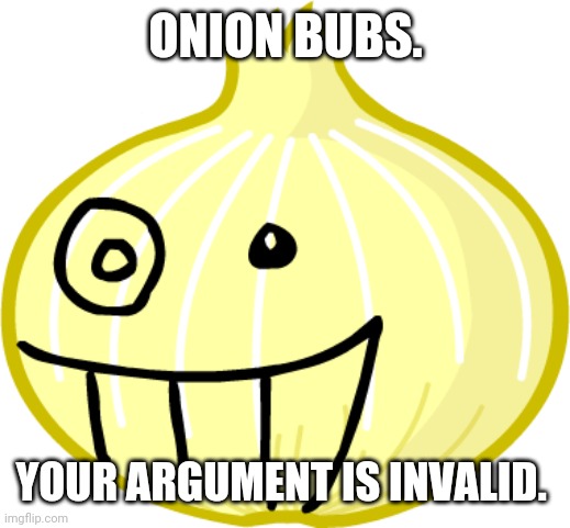 ONION BUBS. YOUR ARGUMENT IS INVALID. | made w/ Imgflip meme maker