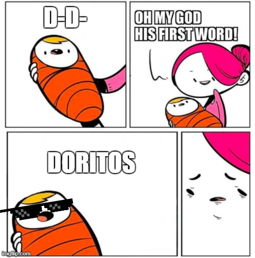 OMG His First Word! | D-D-; DORITOS | image tagged in omg his first word | made w/ Imgflip meme maker